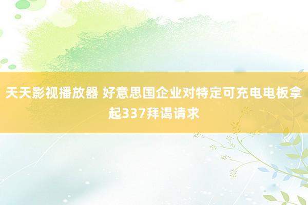 天天影视播放器 好意思国企业对特定可充电电板拿起337拜谒请求