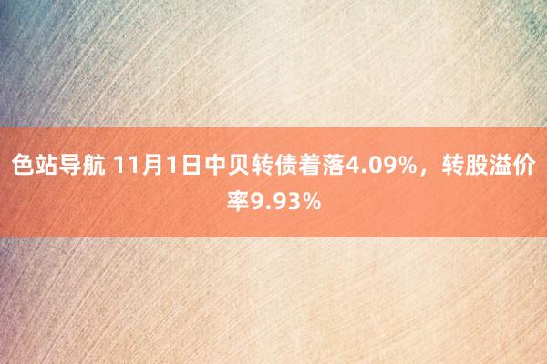 色站导航 11月1日中贝转债着落4.09%，转股溢价率9.93%