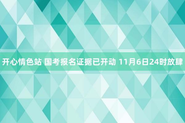 开心情色站 国考报名证据已开动 11月6日24时放肆